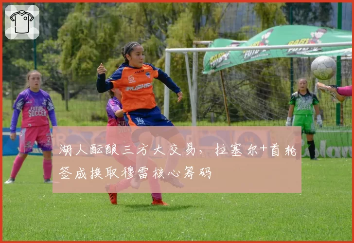 湖人酝酿三方大交易,拉塞尔+首轮签成换取穆雷核心筹码